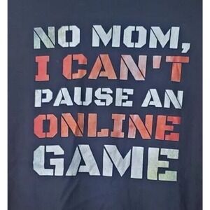 Unisex "No Mom, I Can't Pause An Online Game" Size S Tshirt